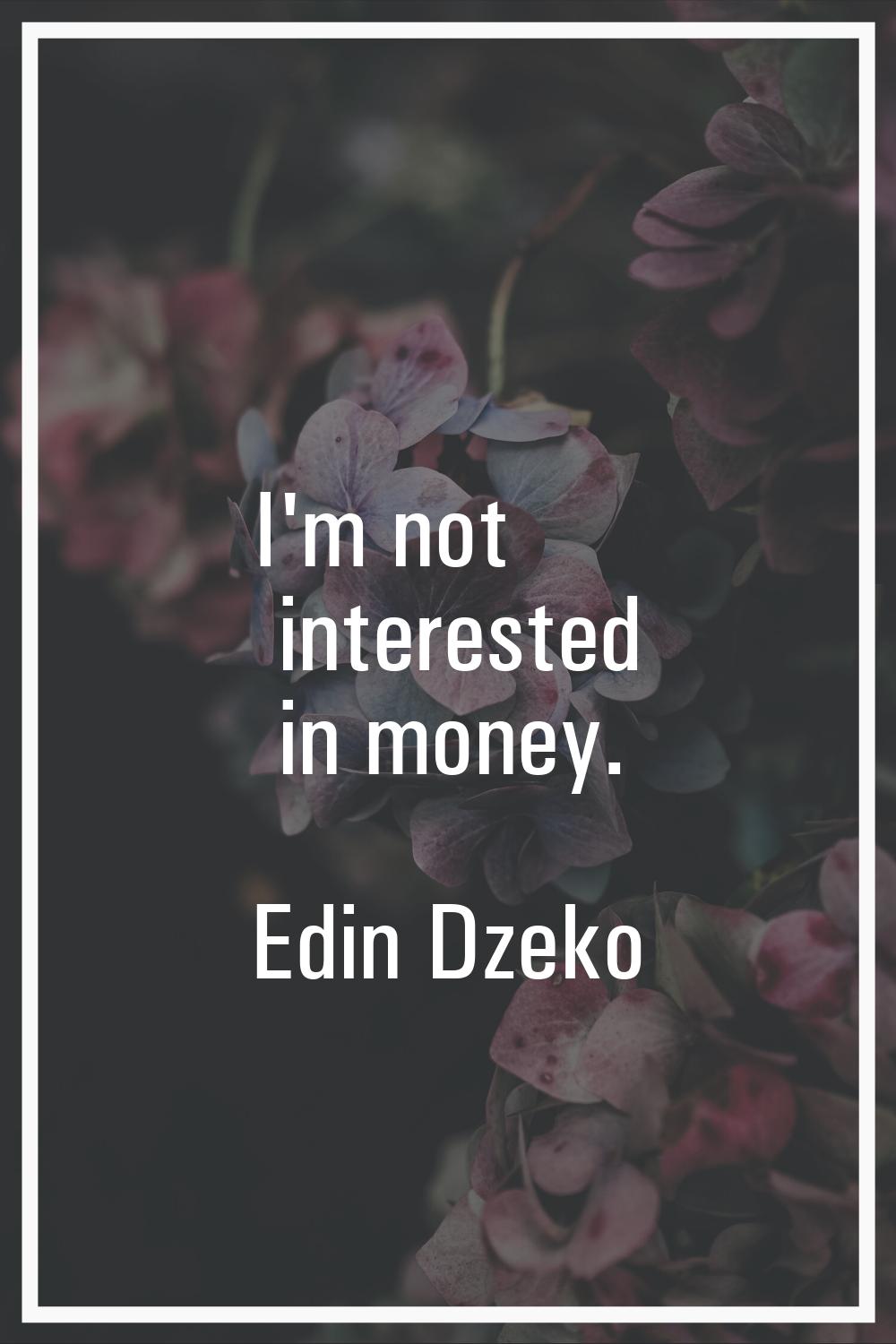 I'm not interested in money.