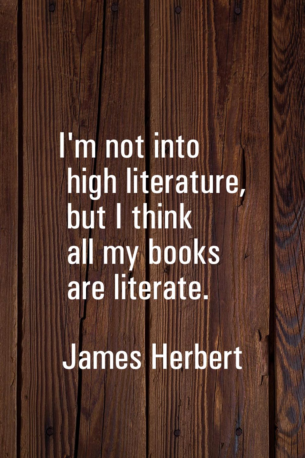 I'm not into high literature, but I think all my books are literate.