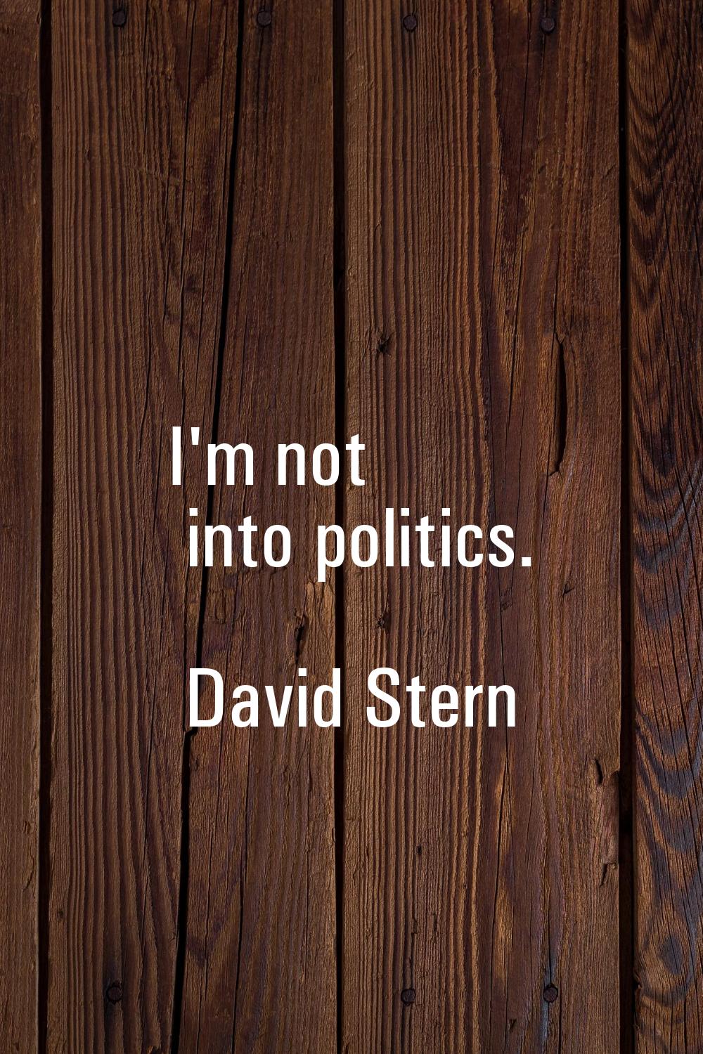 I'm not into politics.