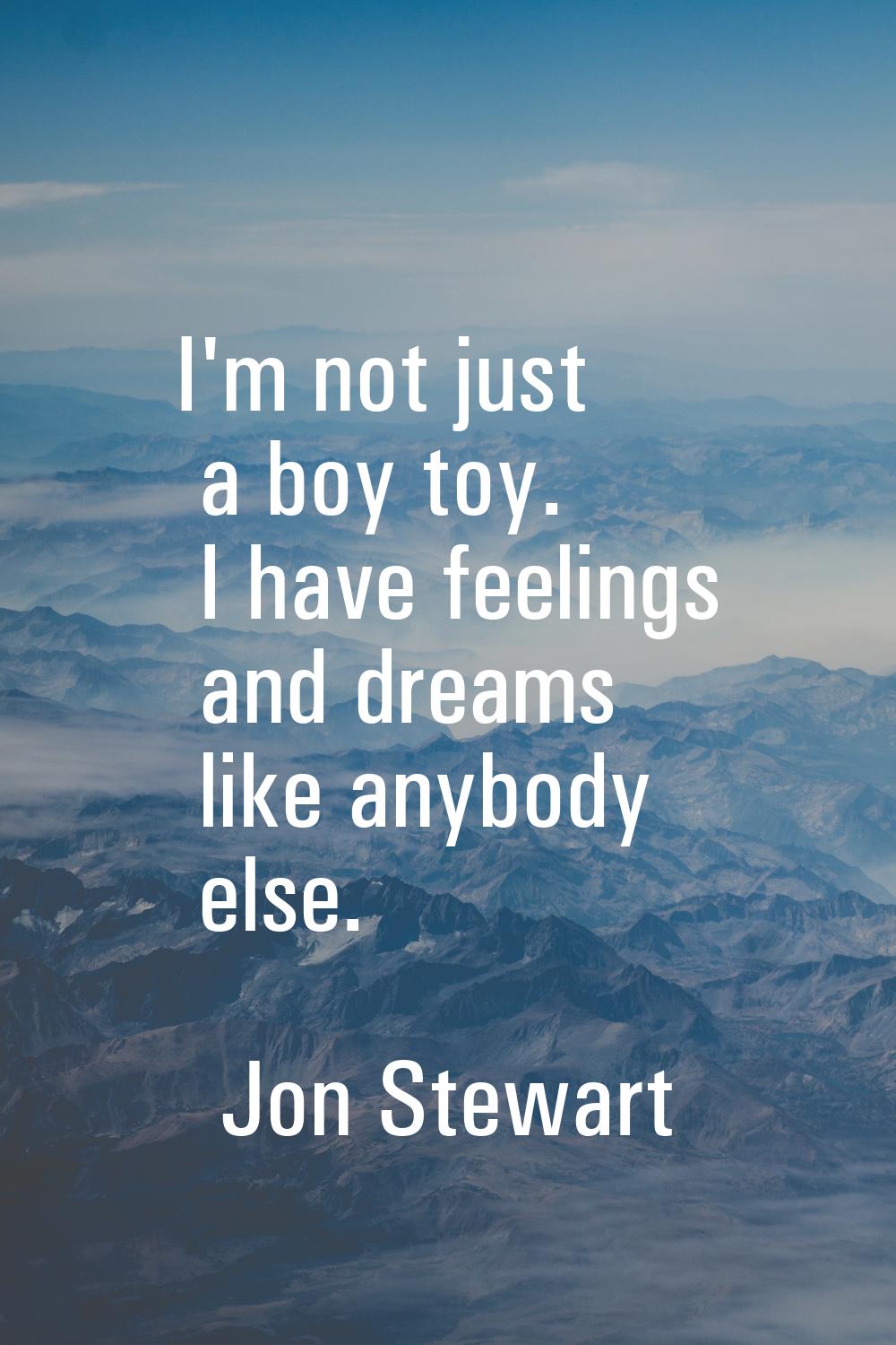 I'm not just a boy toy. I have feelings and dreams like anybody else.