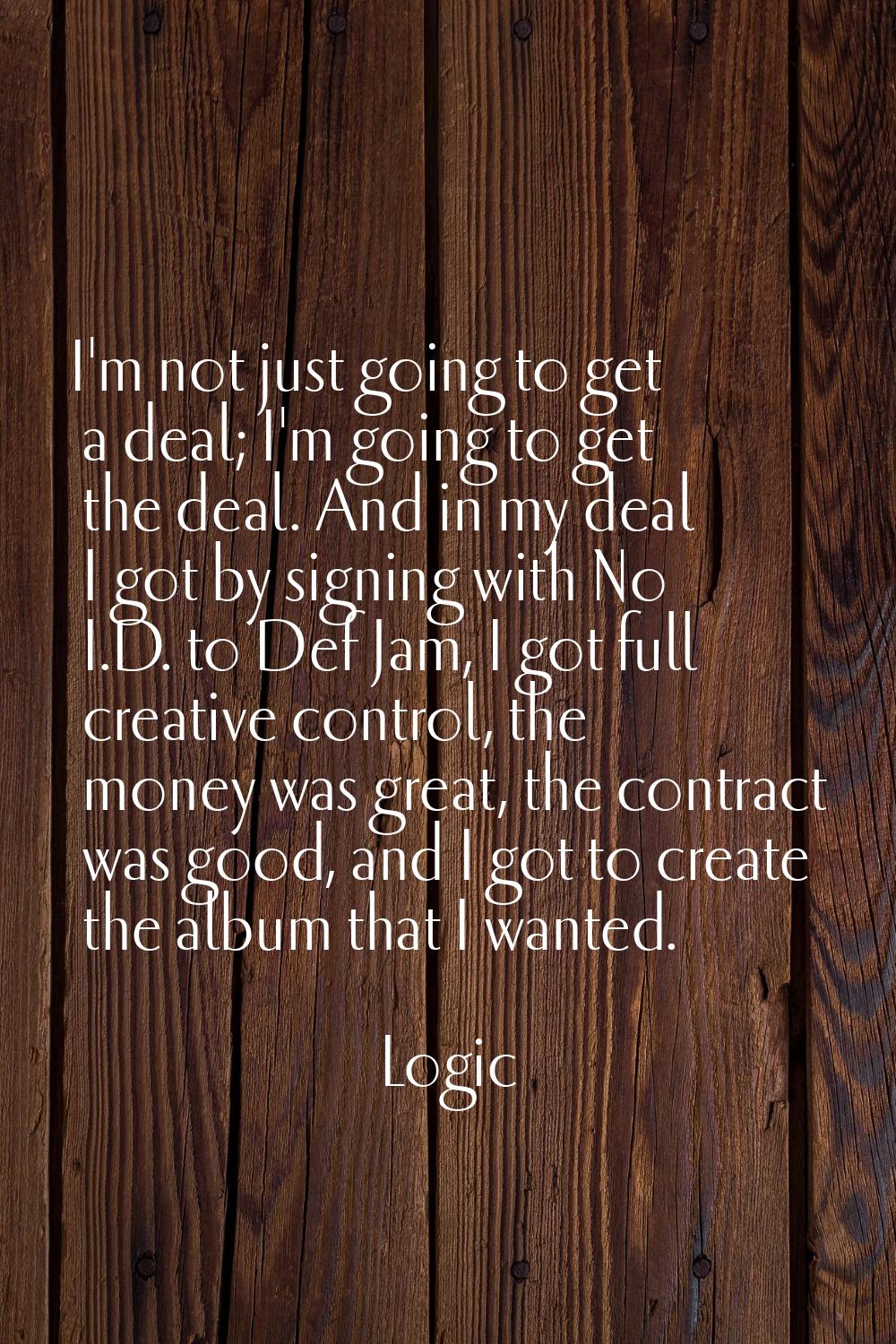 I'm not just going to get a deal; I'm going to get the deal. And in my deal I got by signing with N