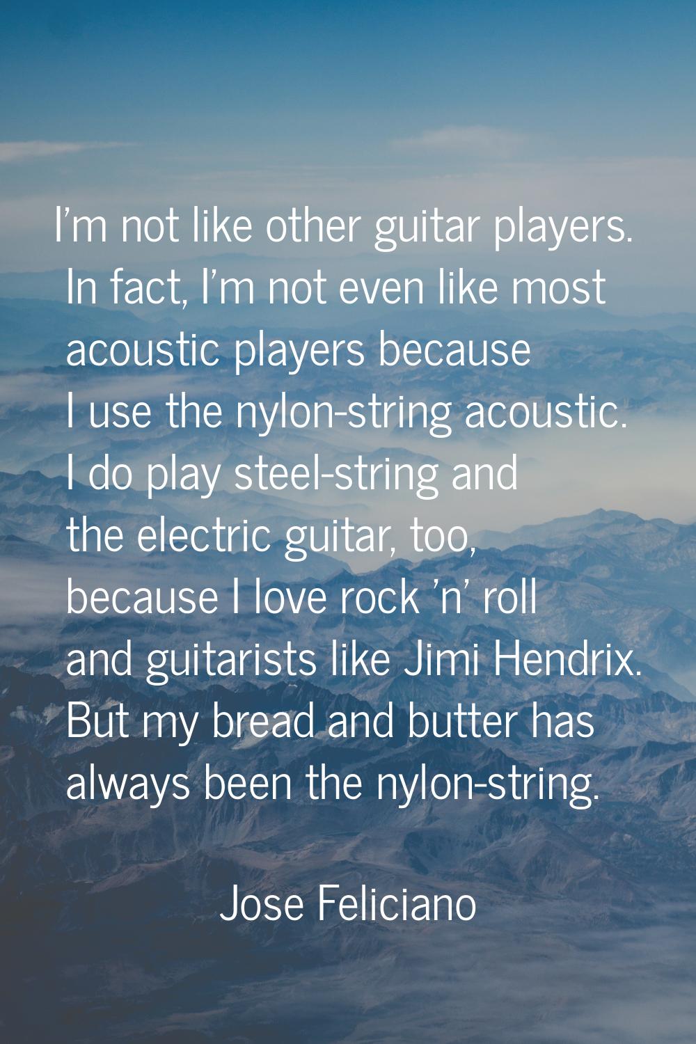 I'm not like other guitar players. In fact, I'm not even like most acoustic players because I use t