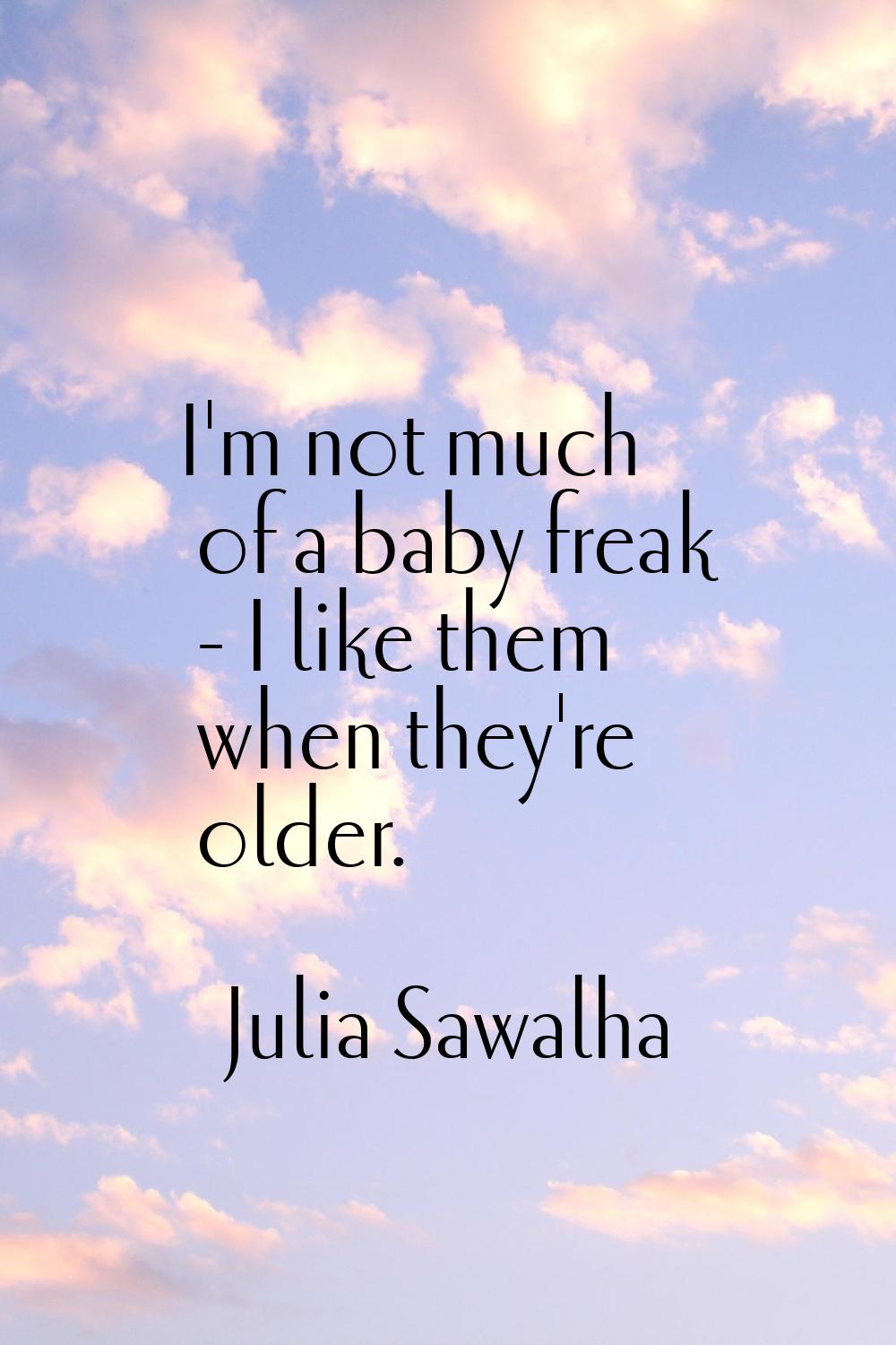 I'm not much of a baby freak - I like them when they're older.