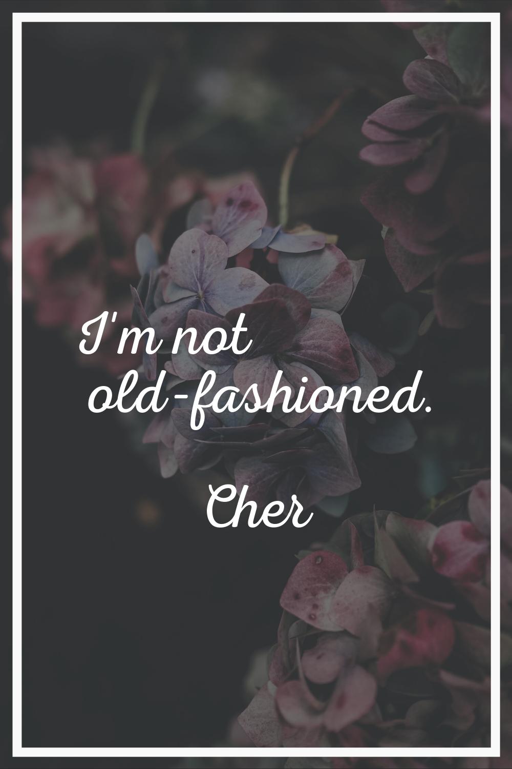 I'm not old-fashioned.