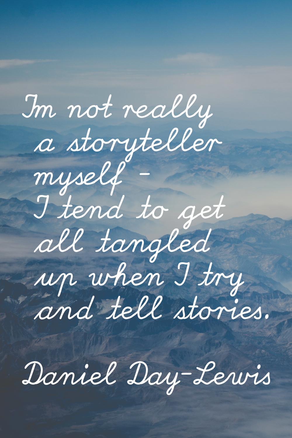 I'm not really a storyteller myself - I tend to get all tangled up when I try and tell stories.