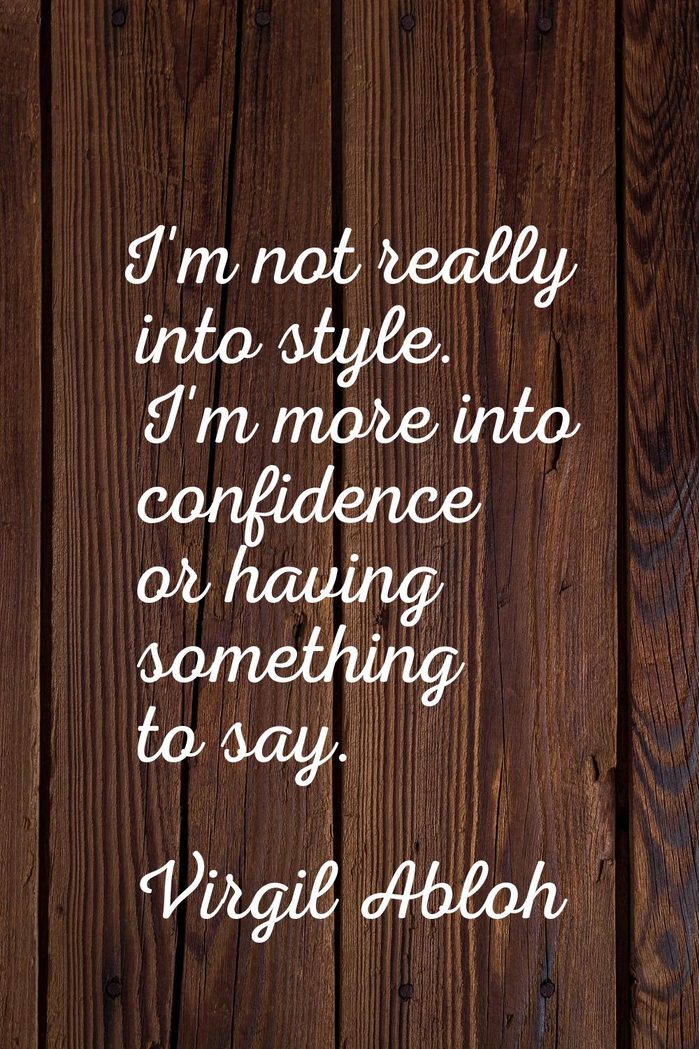 I'm not really into style. I'm more into confidence or having something to say.