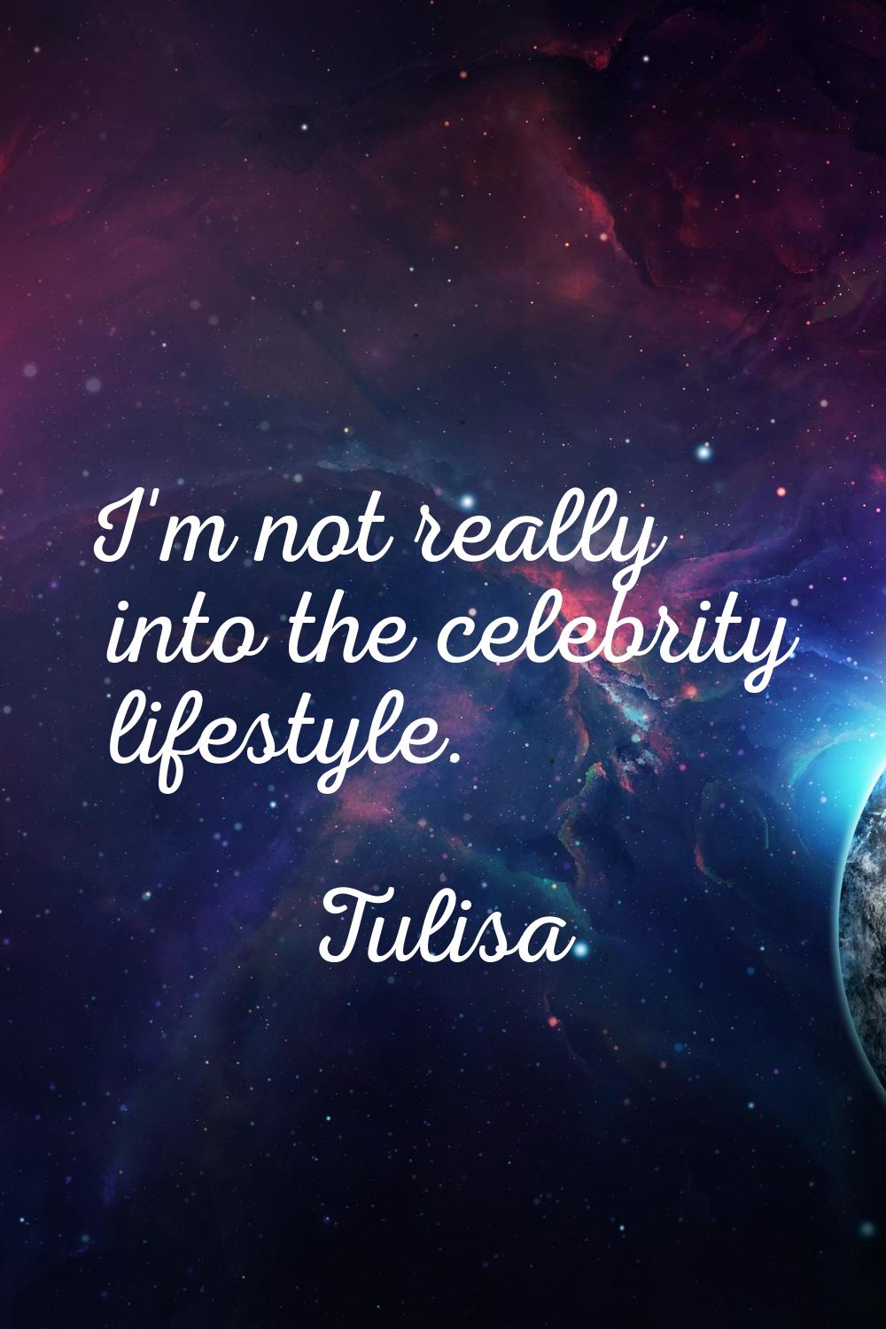 I'm not really into the celebrity lifestyle.