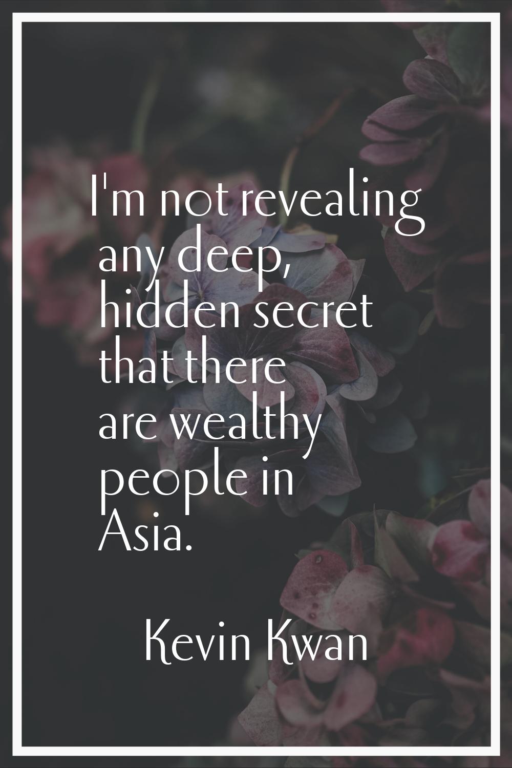 I'm not revealing any deep, hidden secret that there are wealthy people in Asia.
