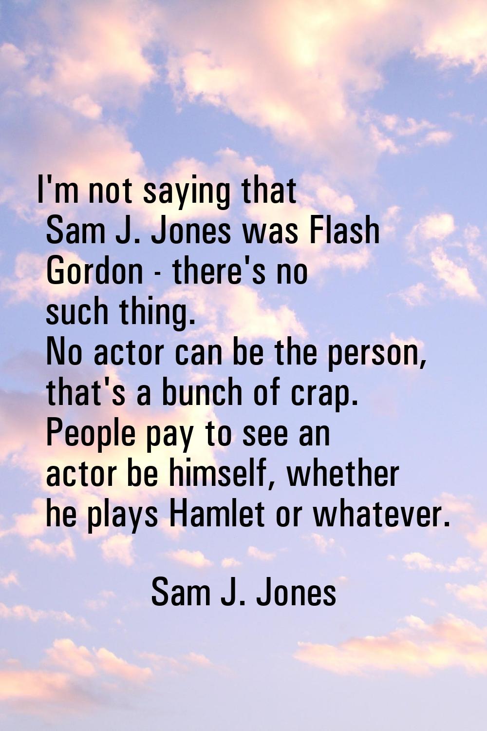 I'm not saying that Sam J. Jones was Flash Gordon - there's no such thing. No actor can be the pers