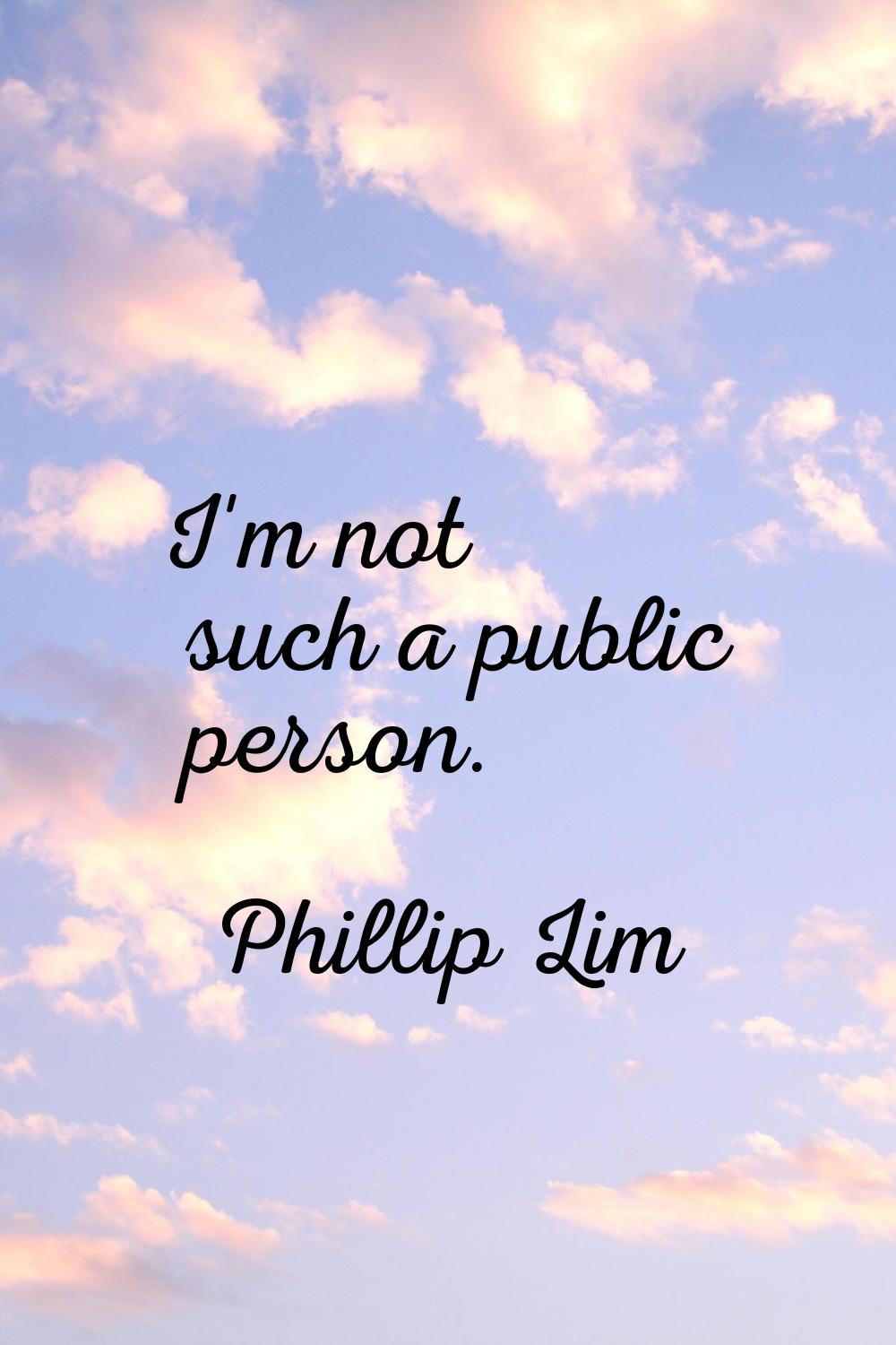 I'm not such a public person.
