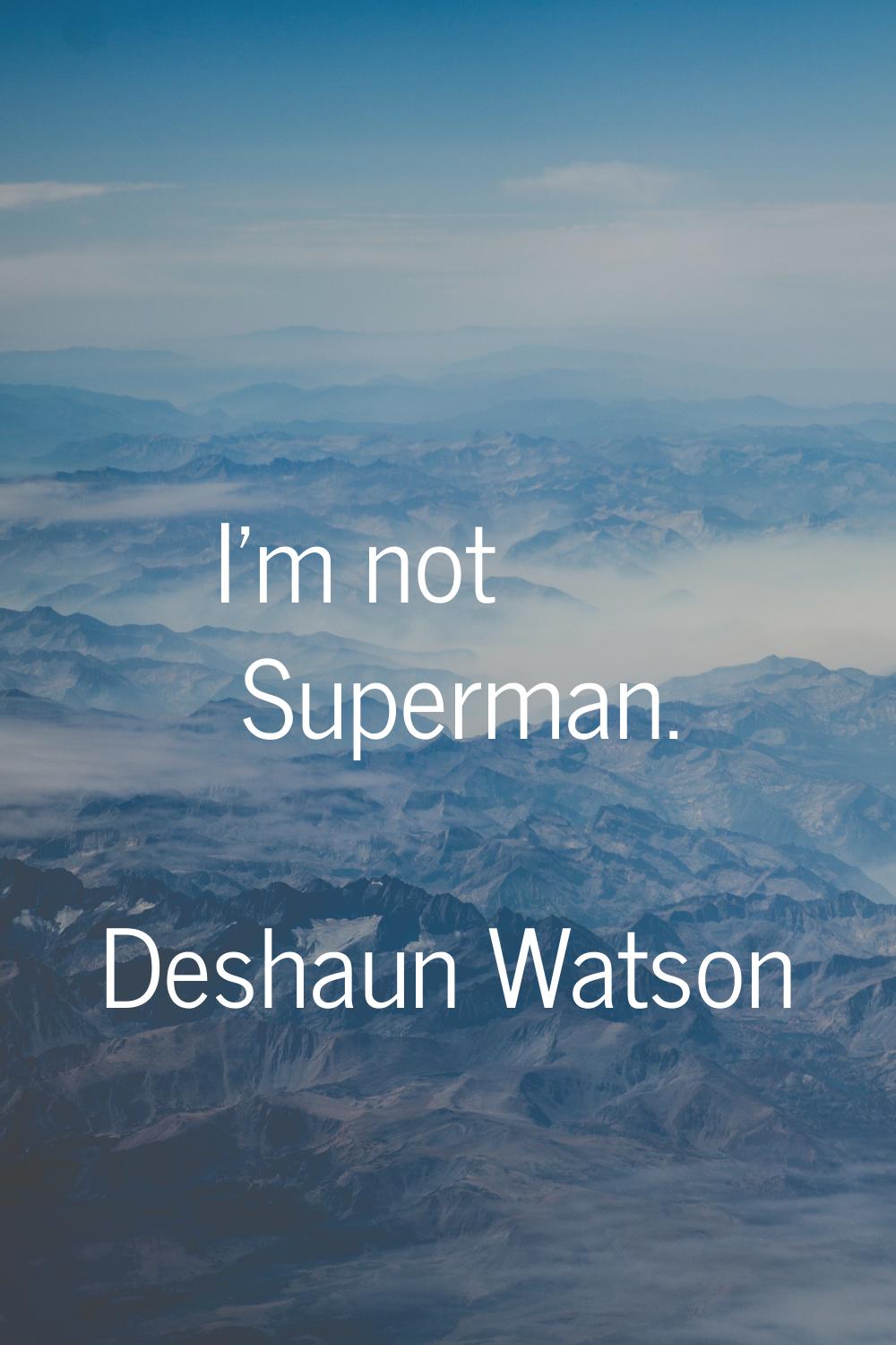 I'm not Superman.