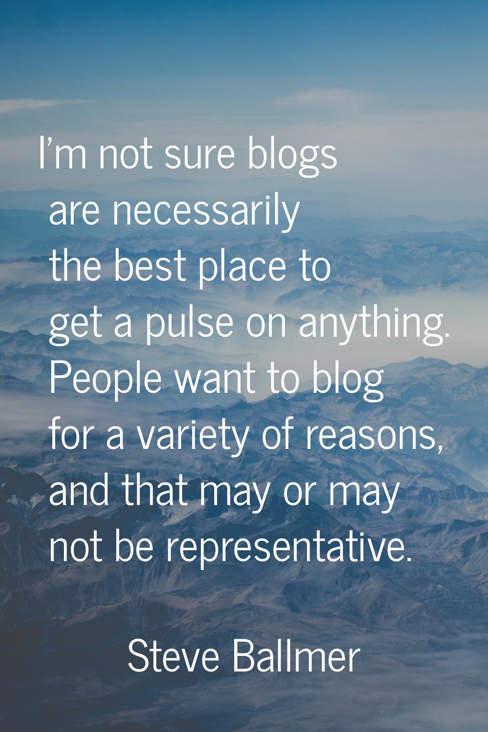 I'm not sure blogs are necessarily the best place to get a pulse on anything. People want to blog f