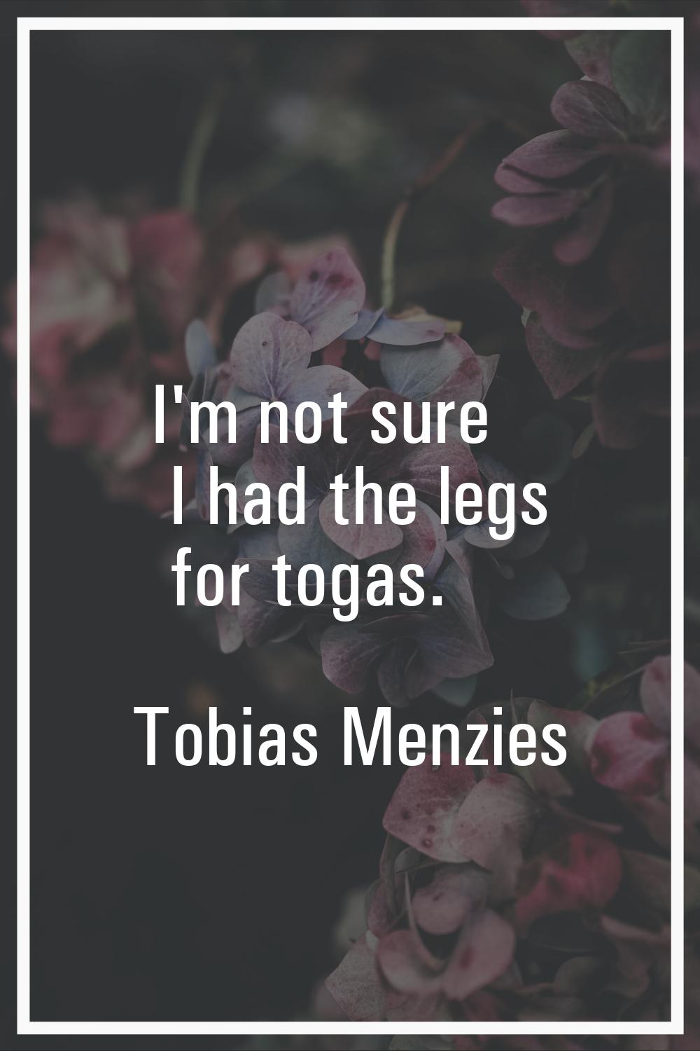 I'm not sure I had the legs for togas.