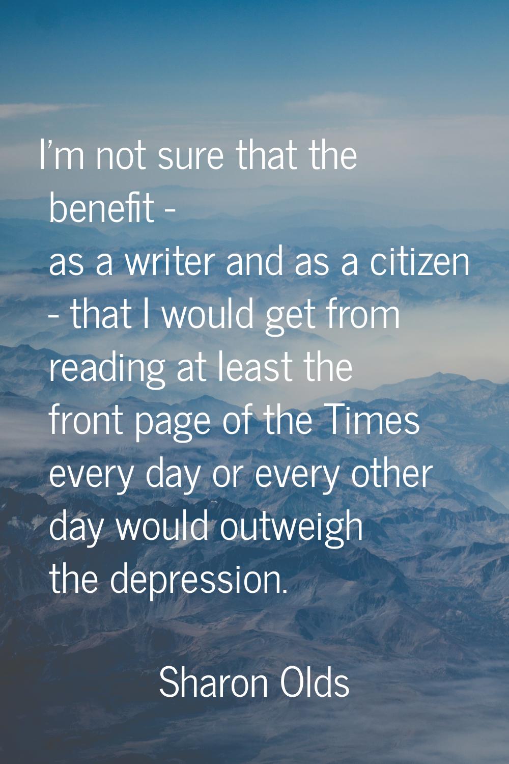 I'm not sure that the benefit - as a writer and as a citizen - that I would get from reading at lea