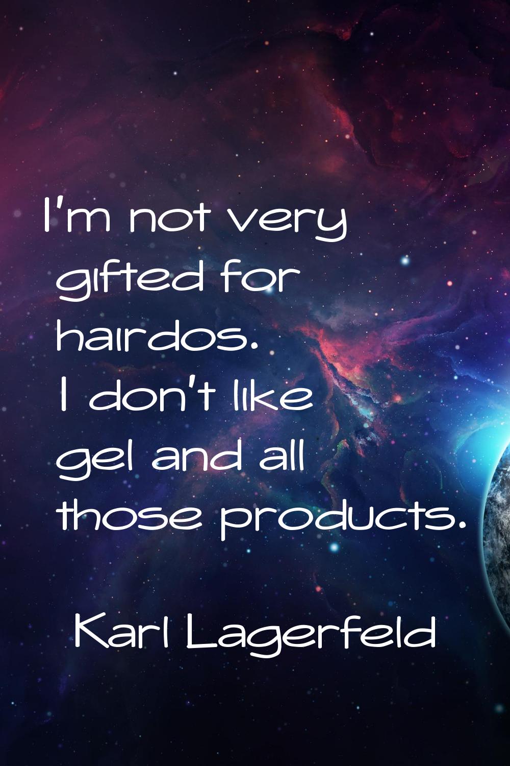 I'm not very gifted for hairdos. I don't like gel and all those products.