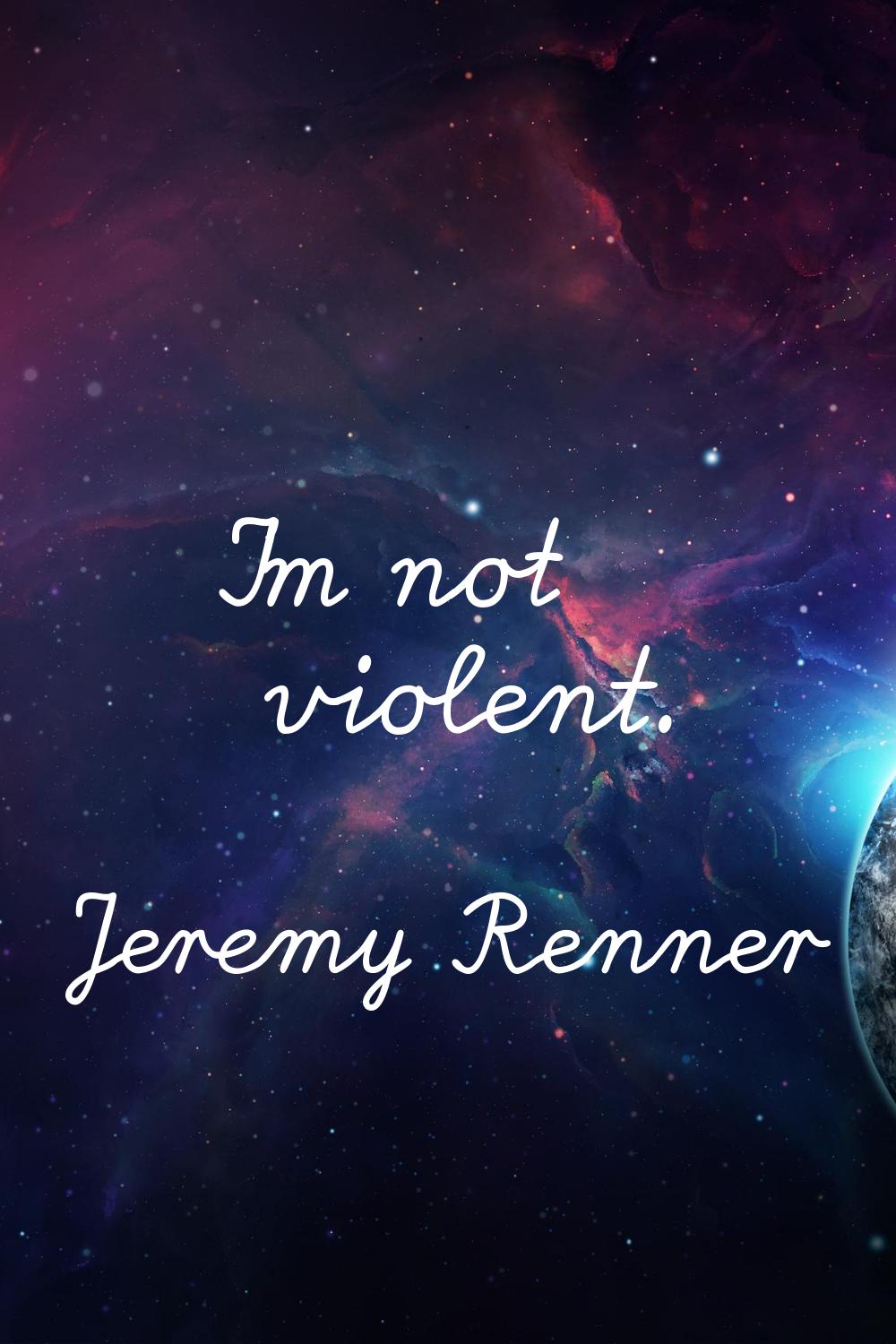 I'm not violent.