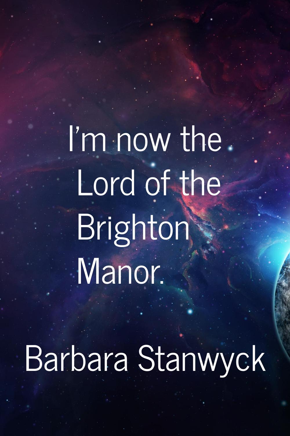 I'm now the Lord of the Brighton Manor.