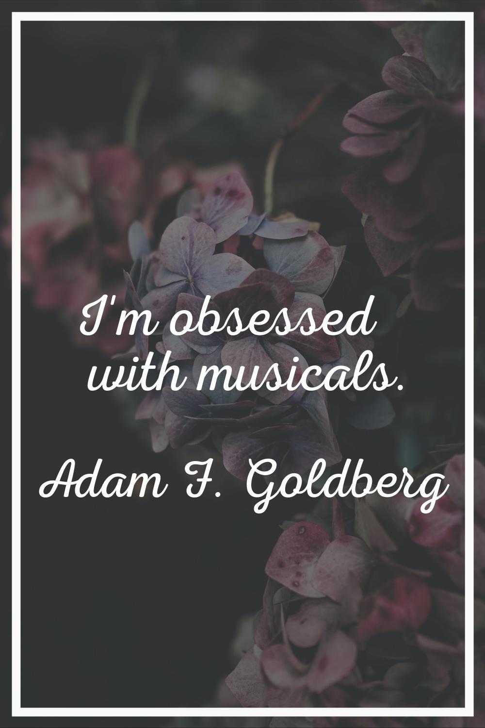 I'm obsessed with musicals.