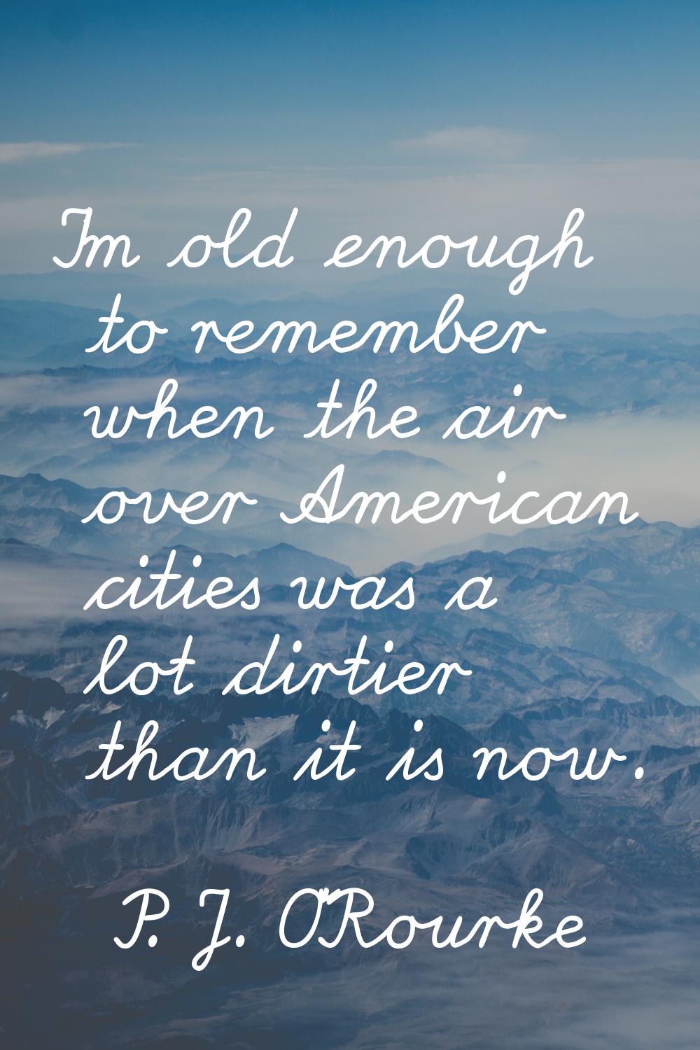 I'm old enough to remember when the air over American cities was a lot dirtier than it is now.