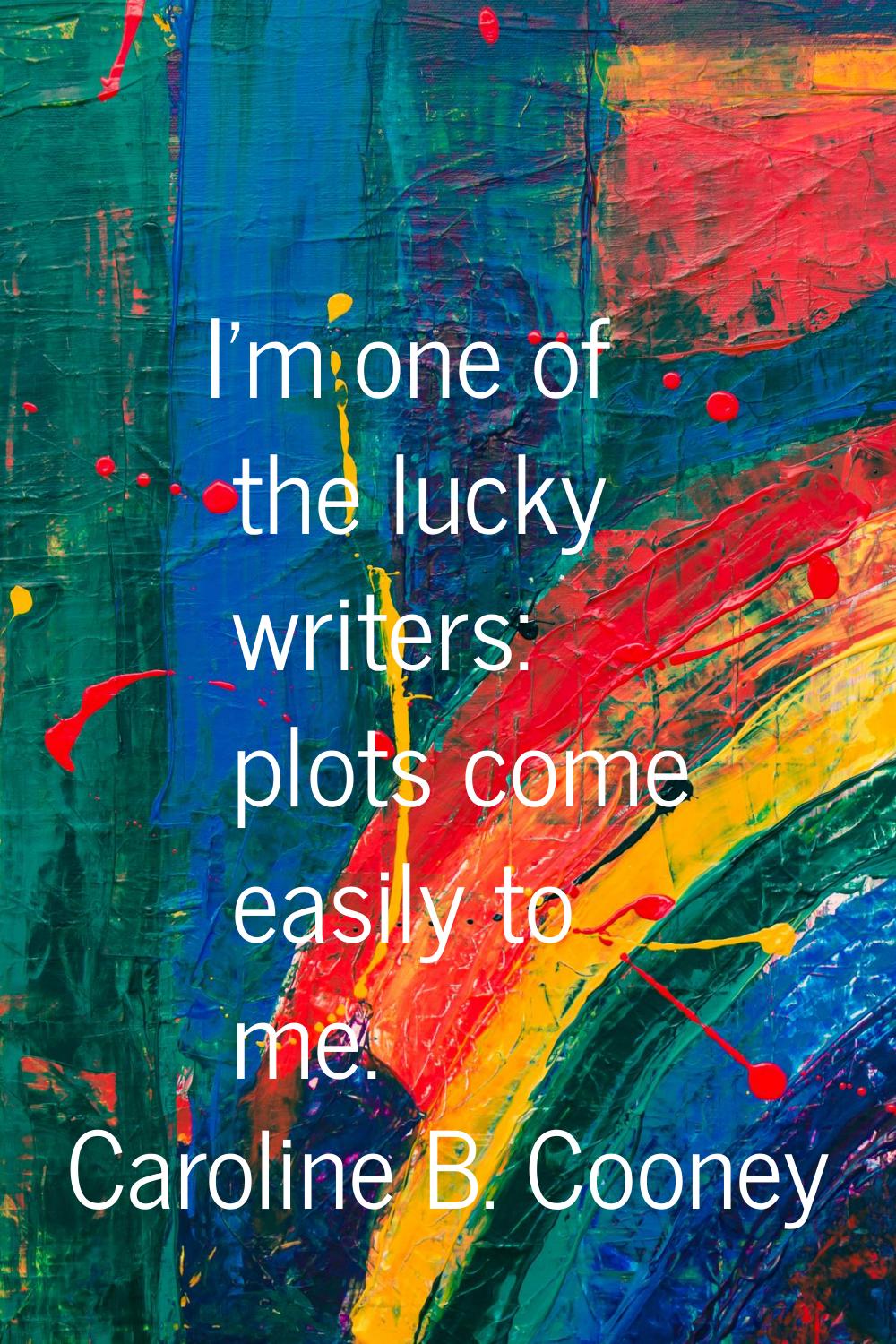 I'm one of the lucky writers: plots come easily to me.