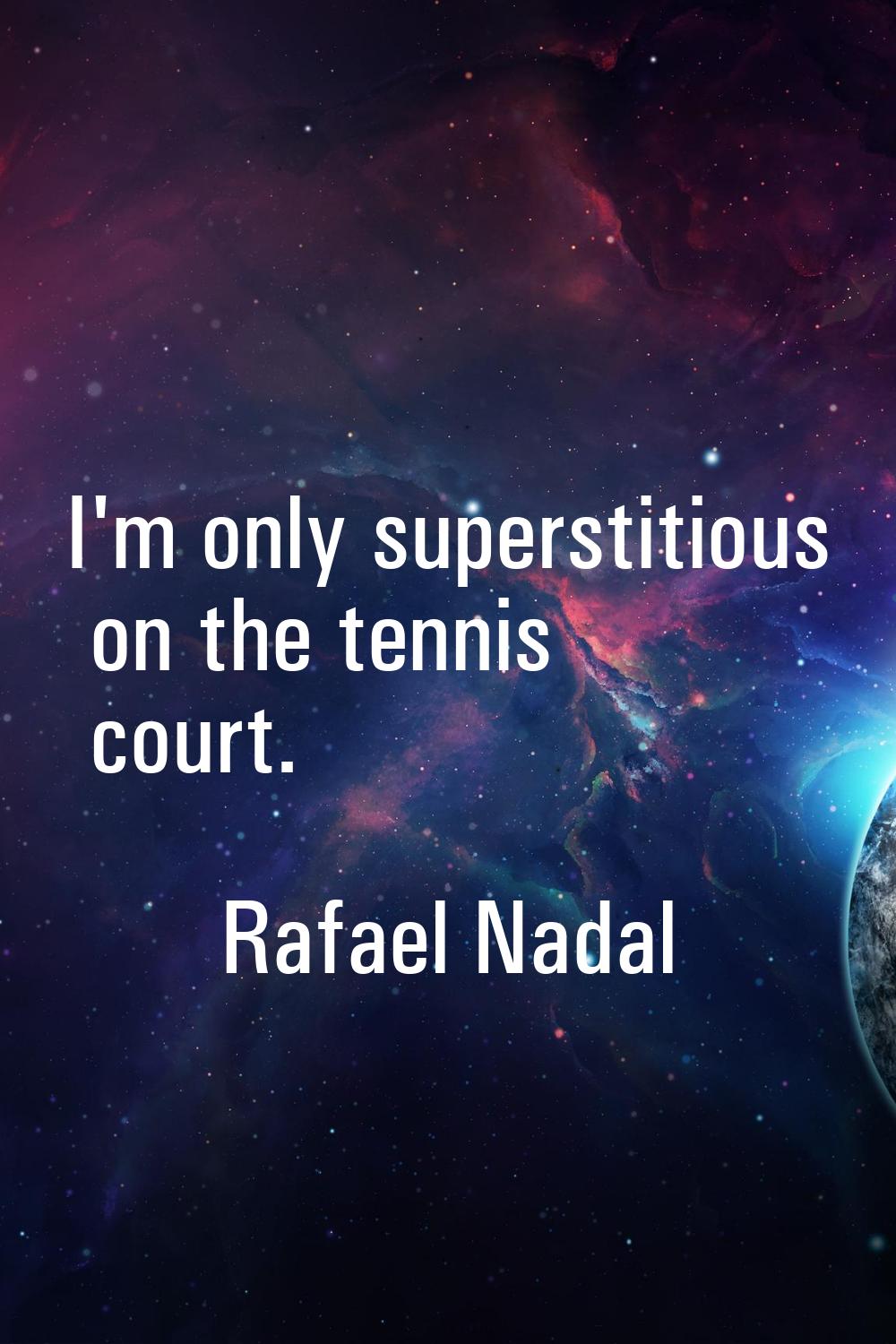 I'm only superstitious on the tennis court.