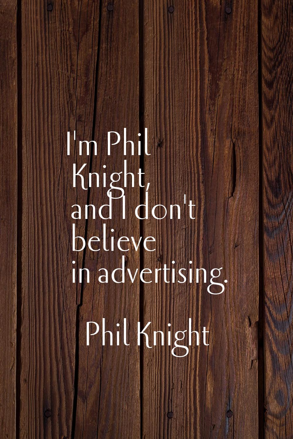 I'm Phil Knight, and I don't believe in advertising.