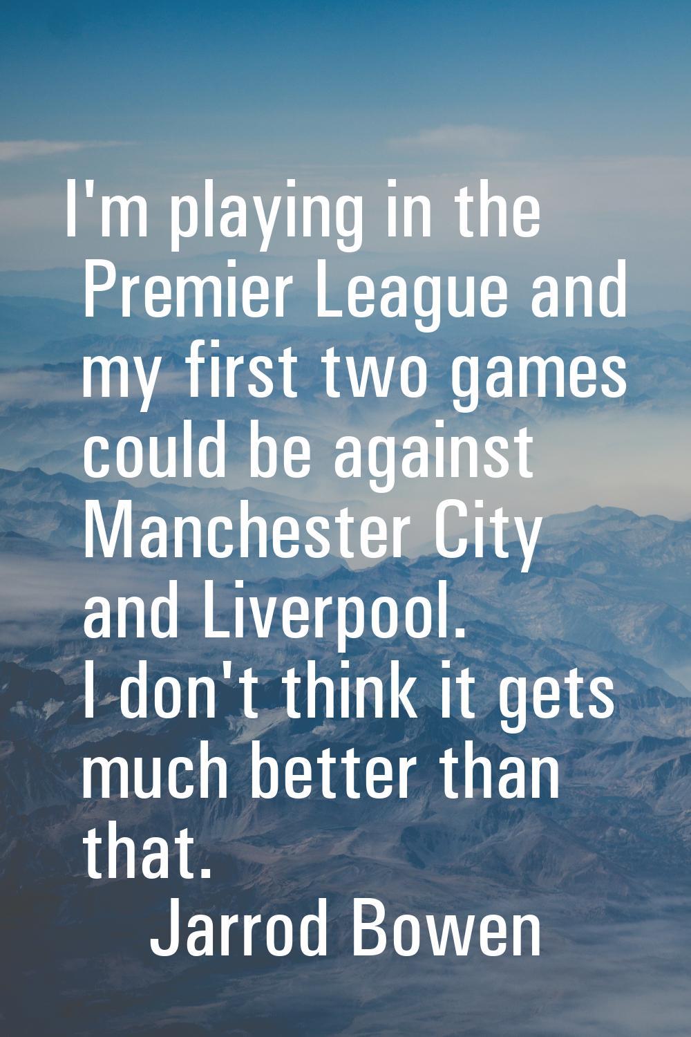 I'm playing in the Premier League and my first two games could be against Manchester City and Liver