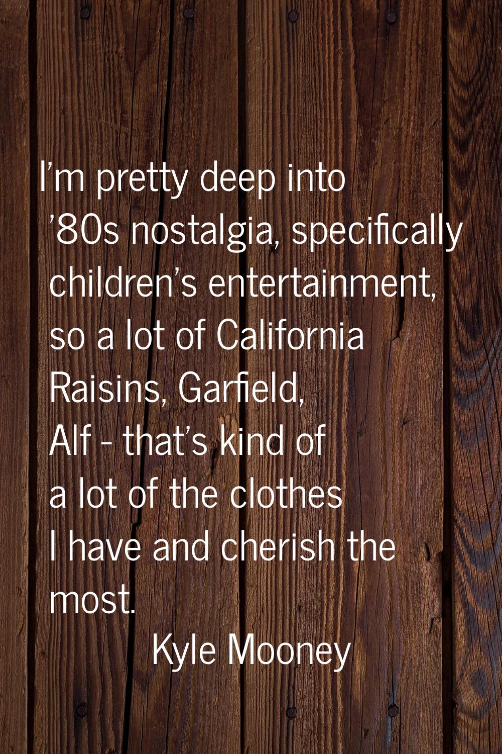 I'm pretty deep into '80s nostalgia, specifically children's entertainment, so a lot of California 