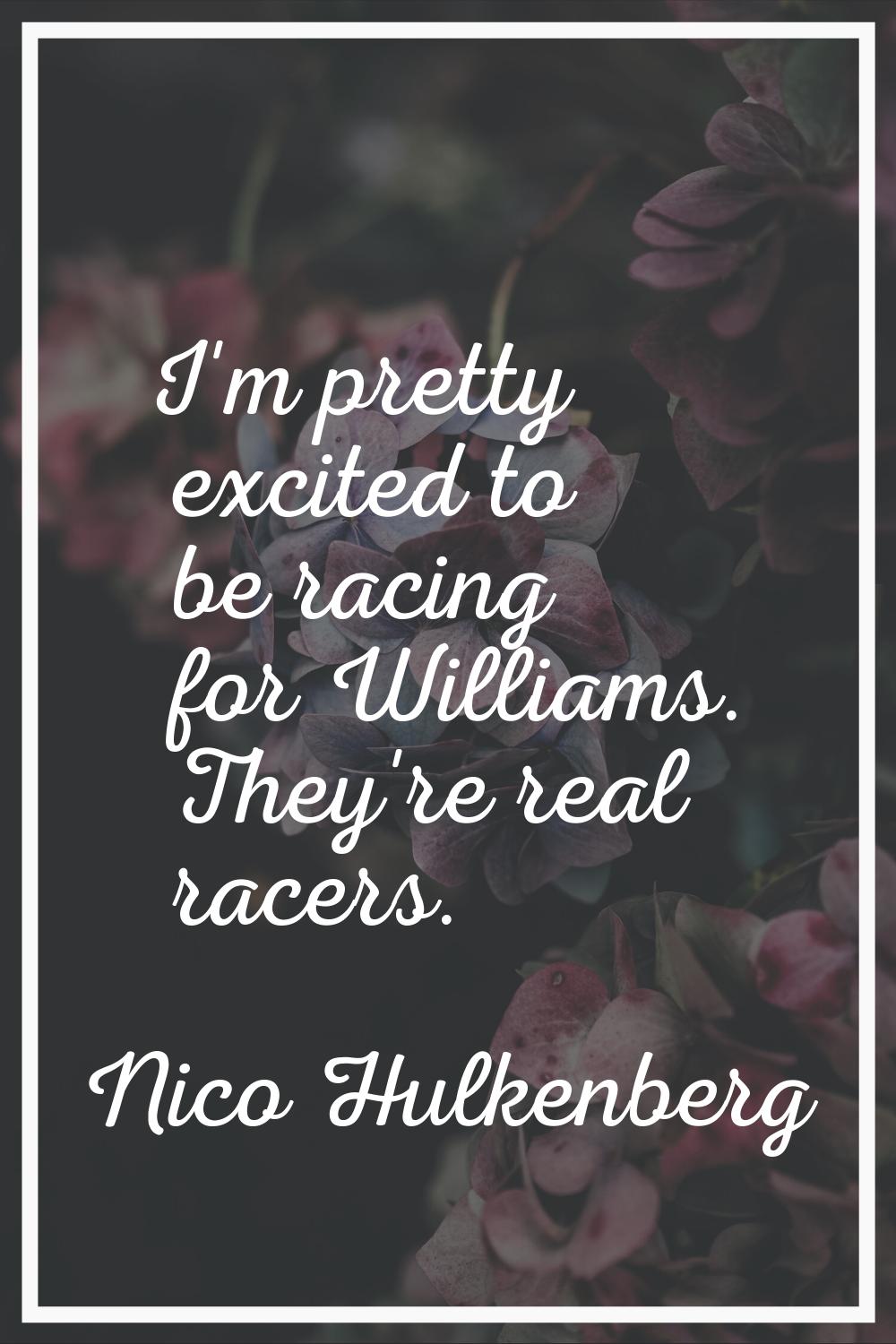 I'm pretty excited to be racing for Williams. They're real racers.