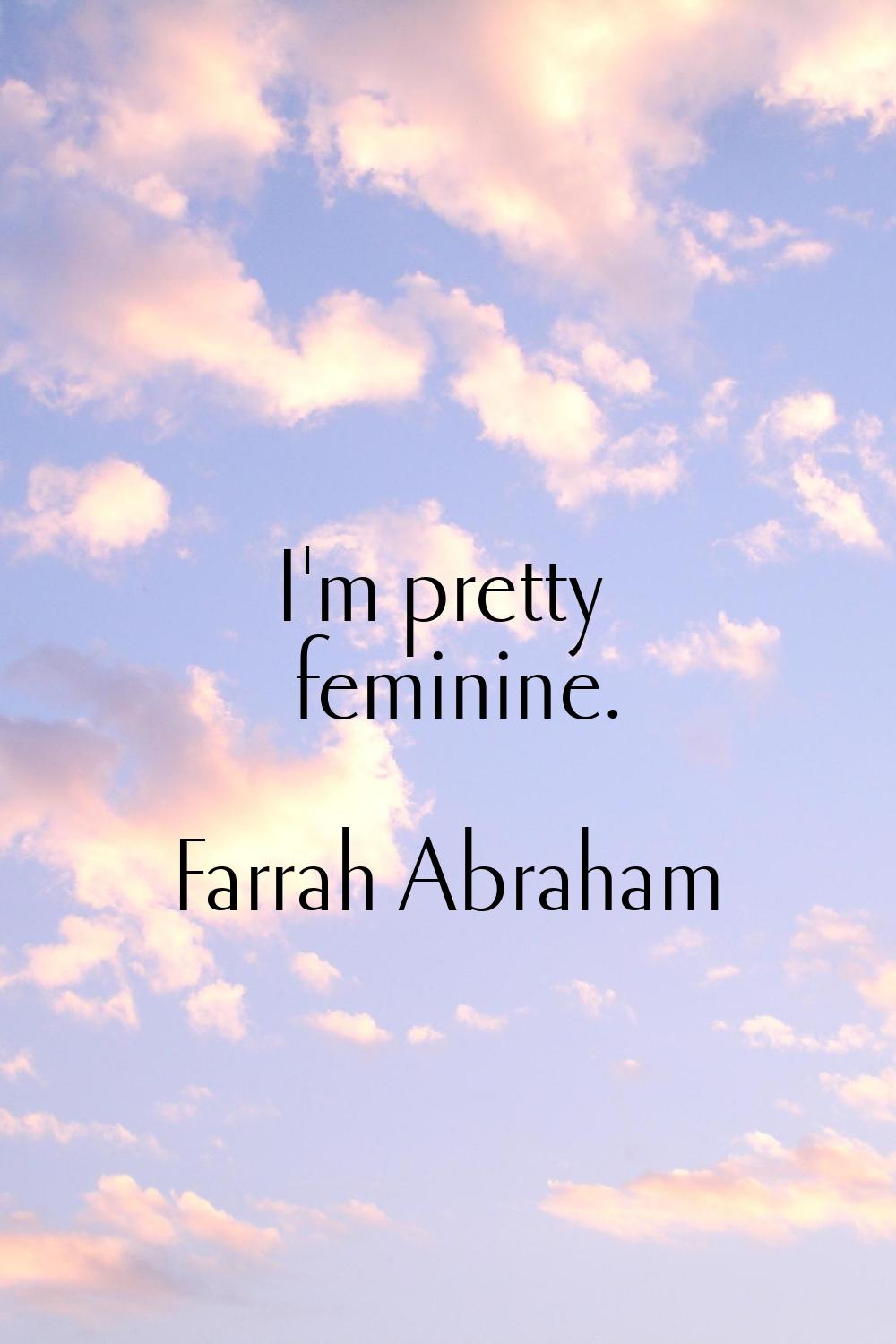 I'm pretty feminine.