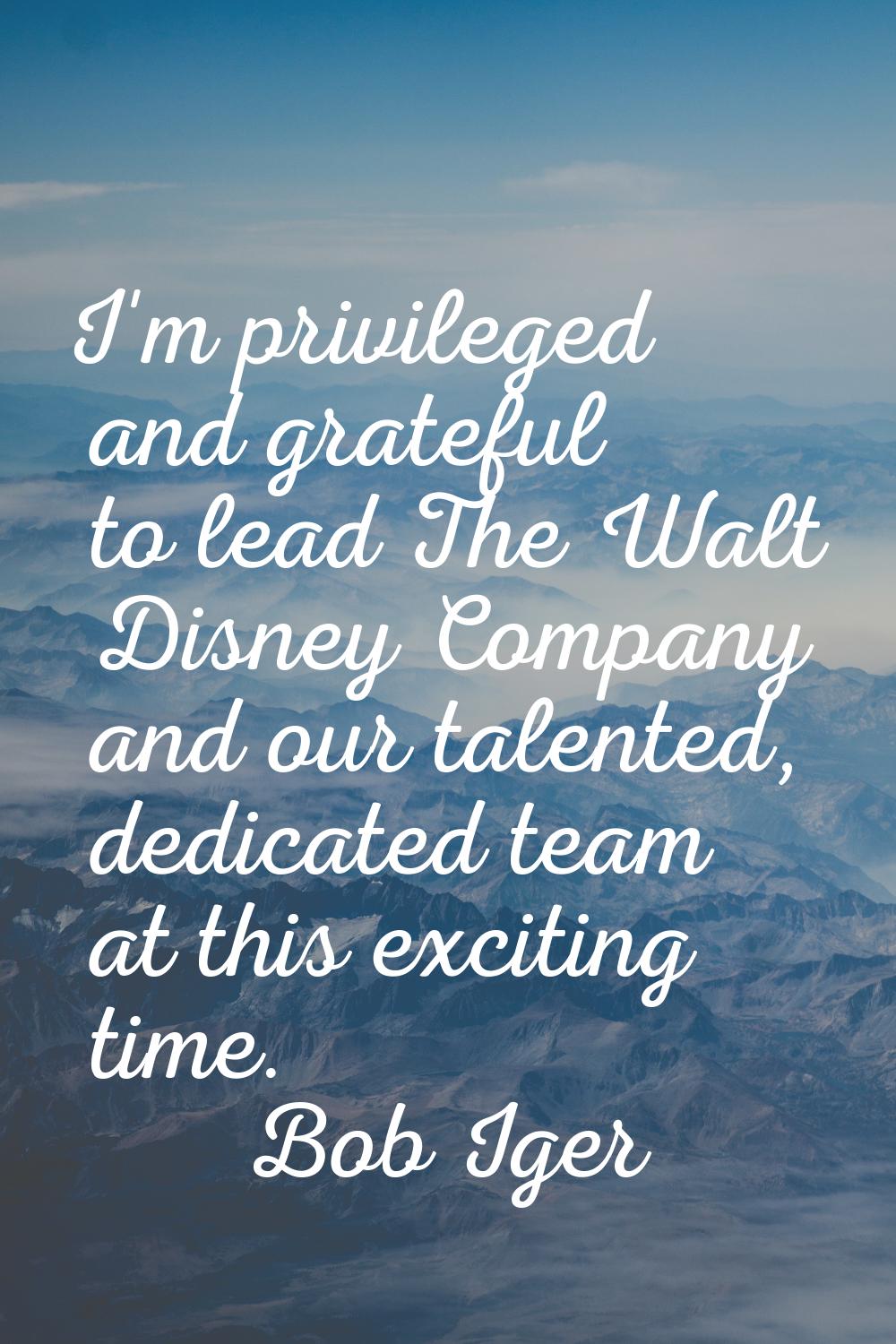 I'm privileged and grateful to lead The Walt Disney Company and our talented, dedicated team at thi