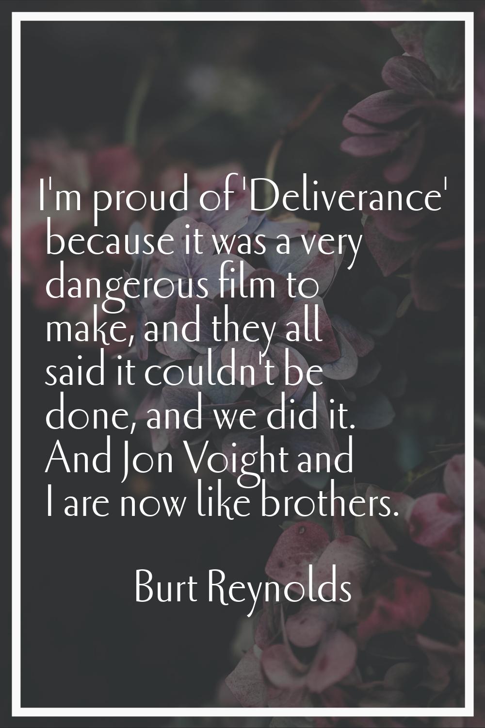 I'm proud of 'Deliverance' because it was a very dangerous film to make, and they all said it could