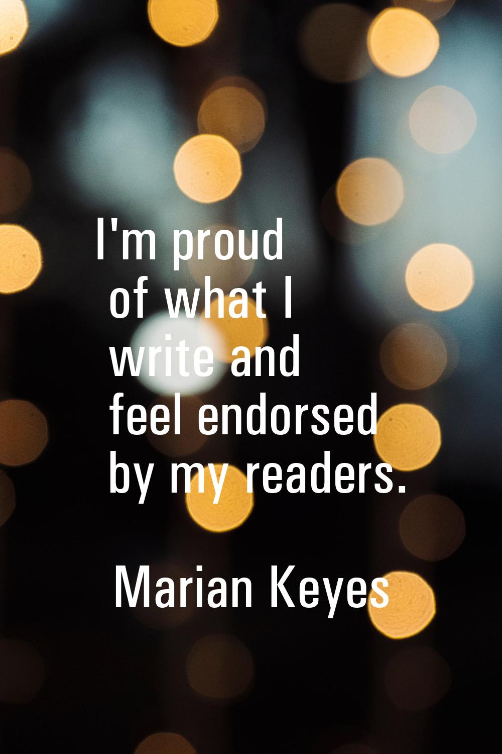 I'm proud of what I write and feel endorsed by my readers.