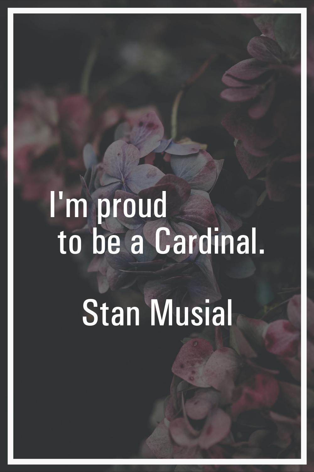 I'm proud to be a Cardinal.