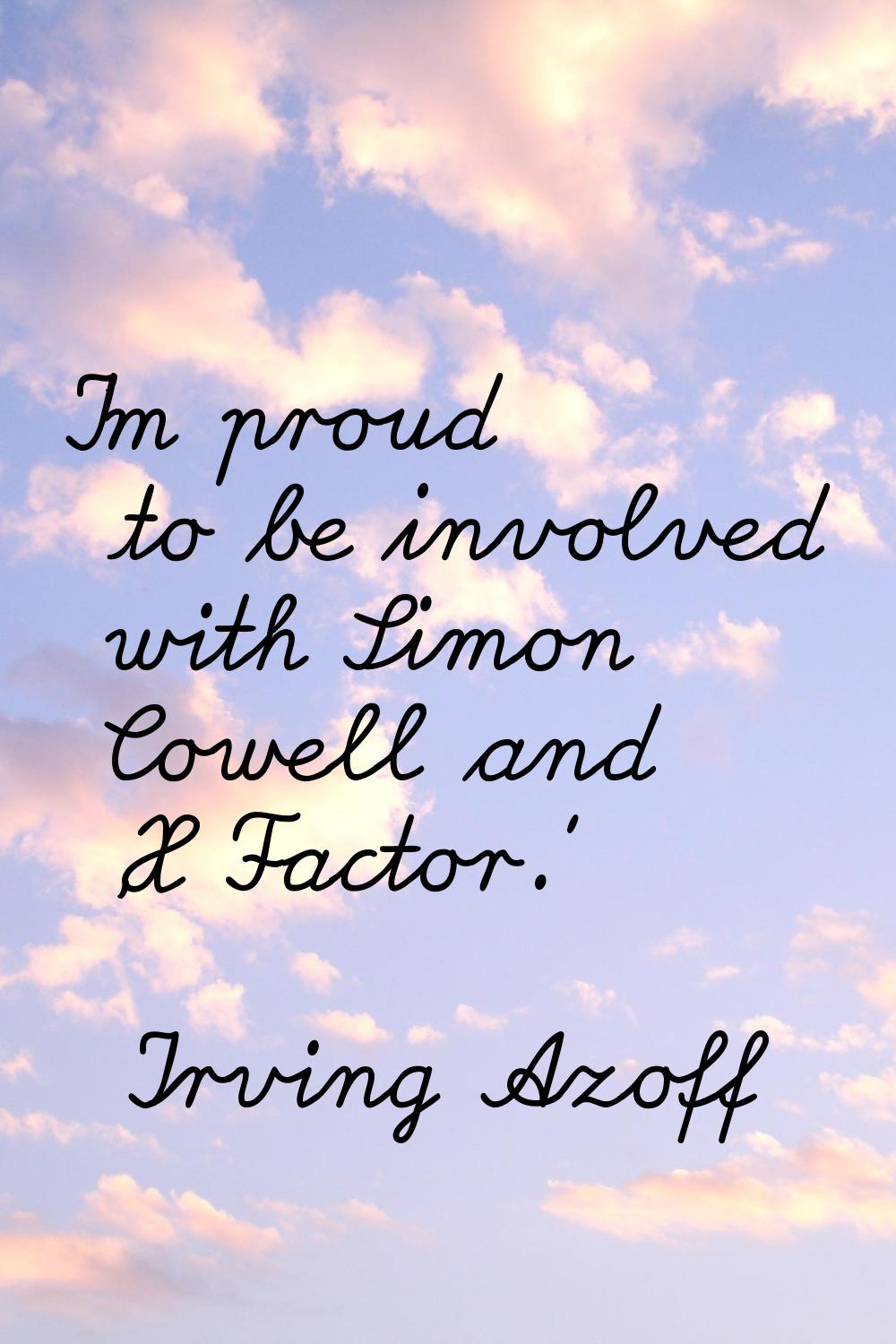 I'm proud to be involved with Simon Cowell and 'X Factor.'