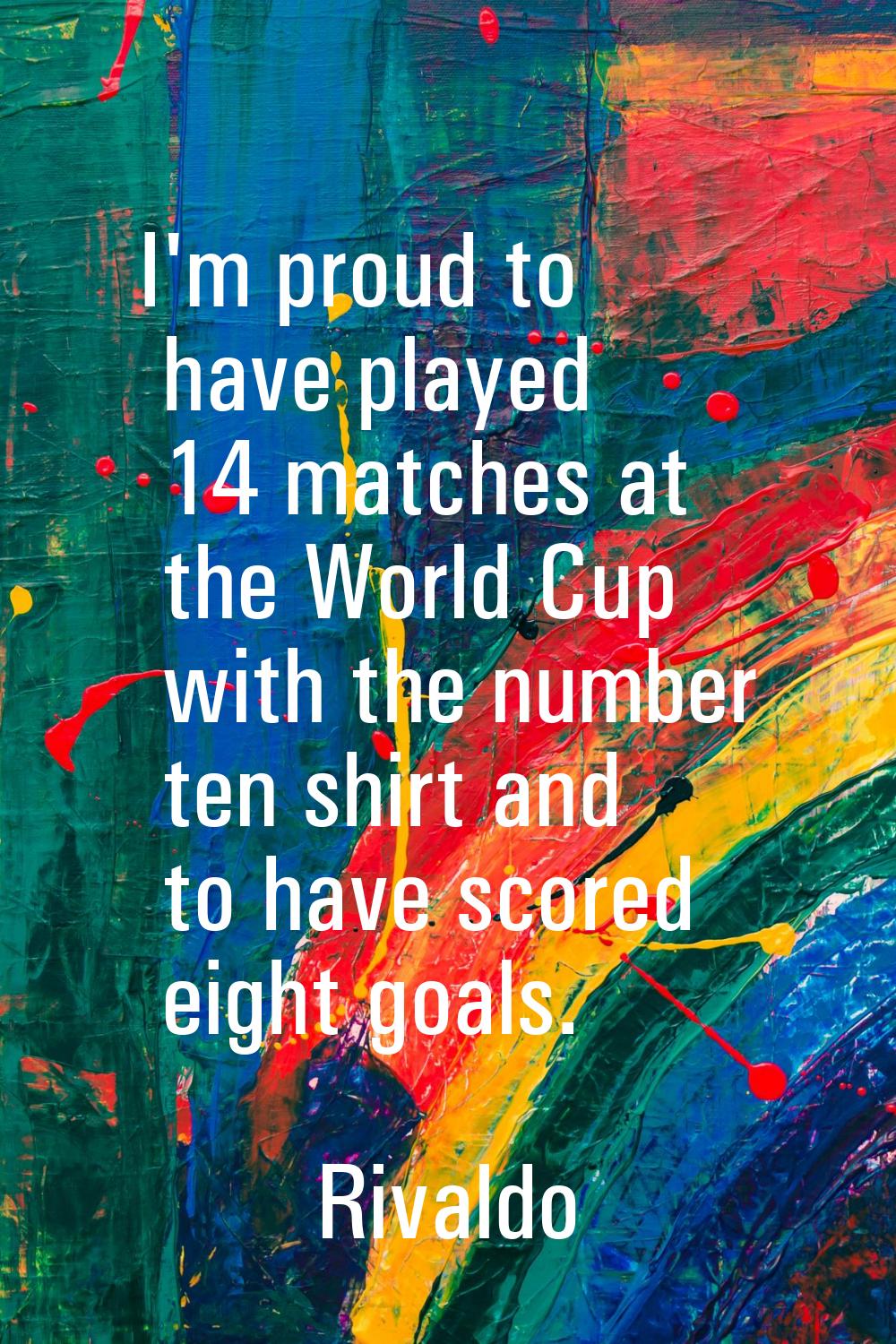 I'm proud to have played 14 matches at the World Cup with the number ten shirt and to have scored e