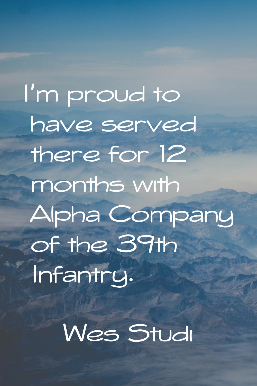 I'm proud to have served there for 12 months with Alpha Company of the 39th Infantry.