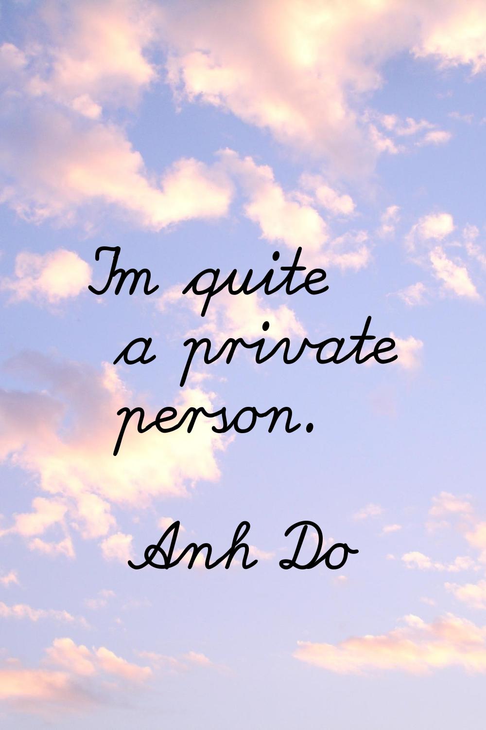 I'm quite a private person.