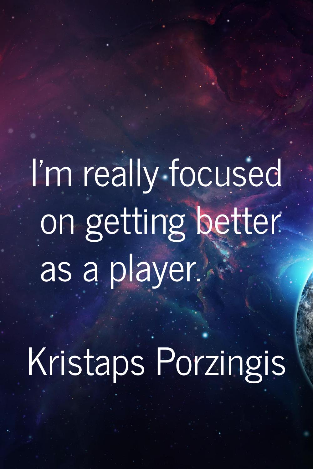 I'm really focused on getting better as a player.
