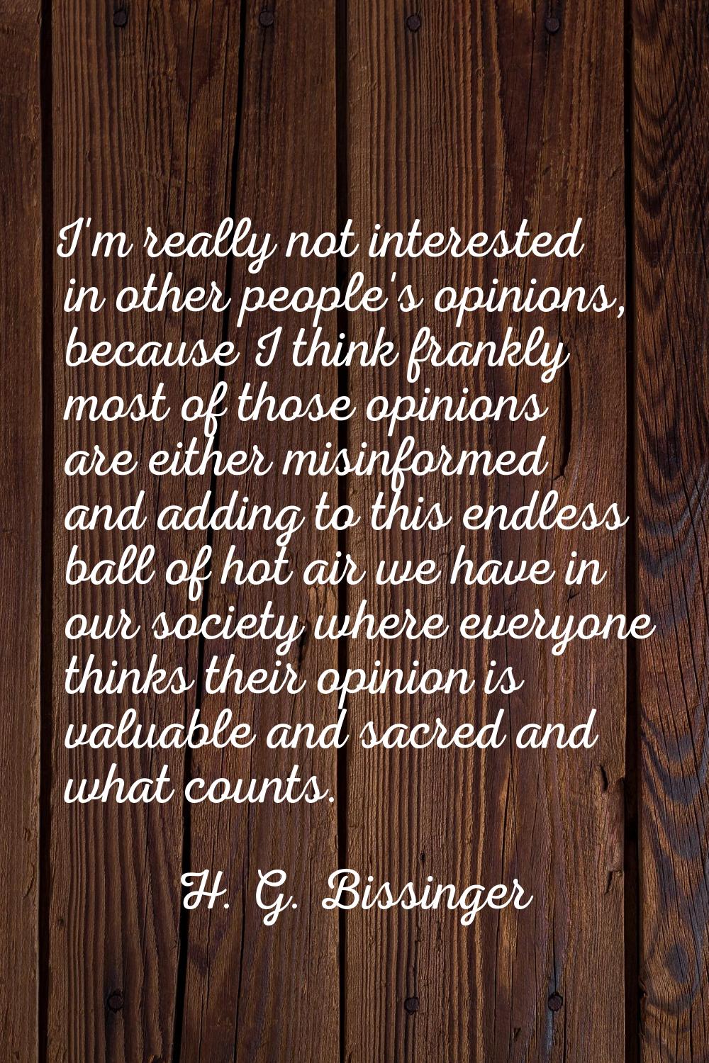 I'm really not interested in other people's opinions, because I think frankly most of those opinion