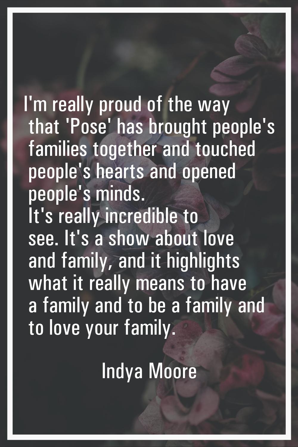 I'm really proud of the way that 'Pose' has brought people's families together and touched people's
