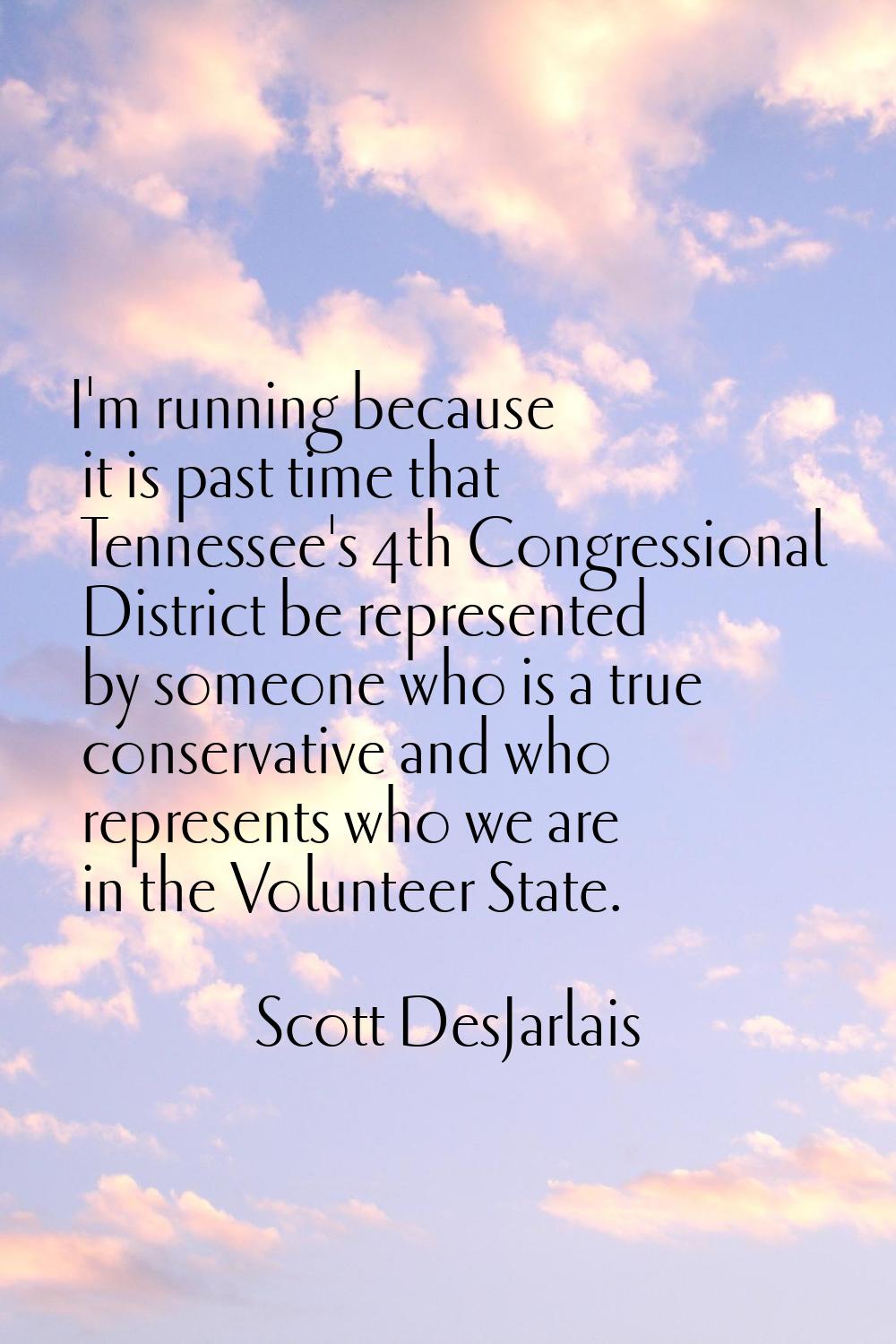 I'm running because it is past time that Tennessee's 4th Congressional District be represented by s
