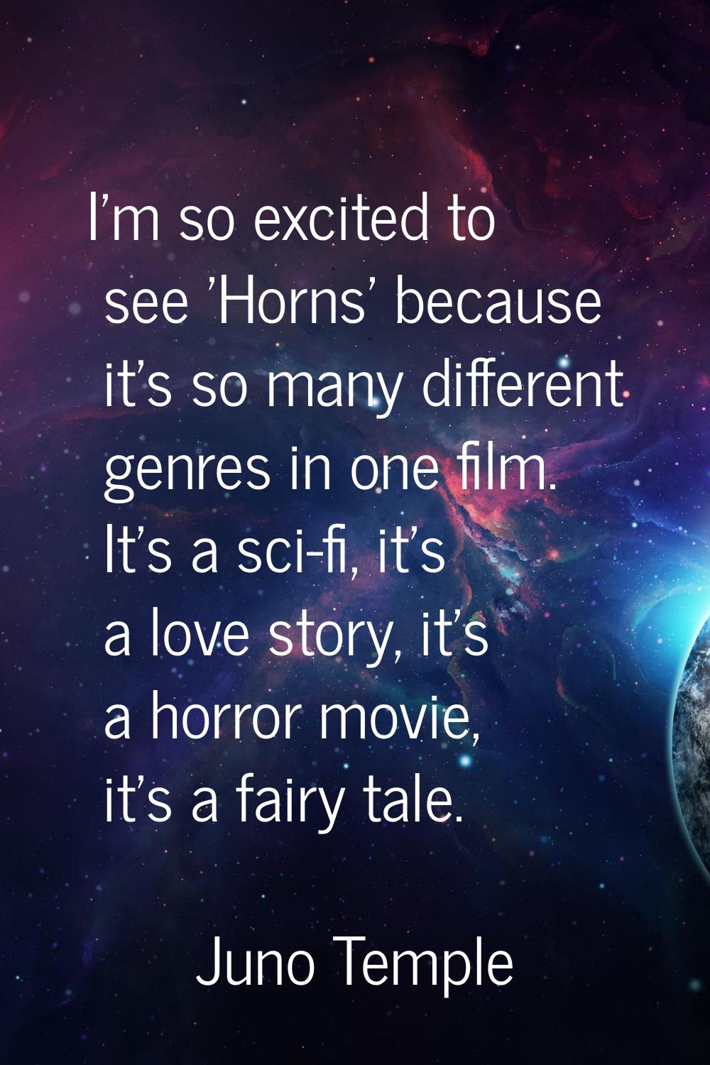 I'm so excited to see 'Horns' because it's so many different genres in one film. It's a sci-fi, it'