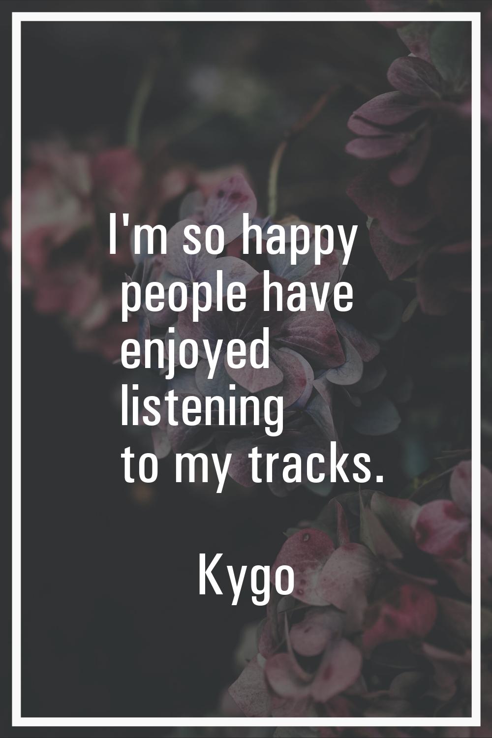 I'm so happy people have enjoyed listening to my tracks.