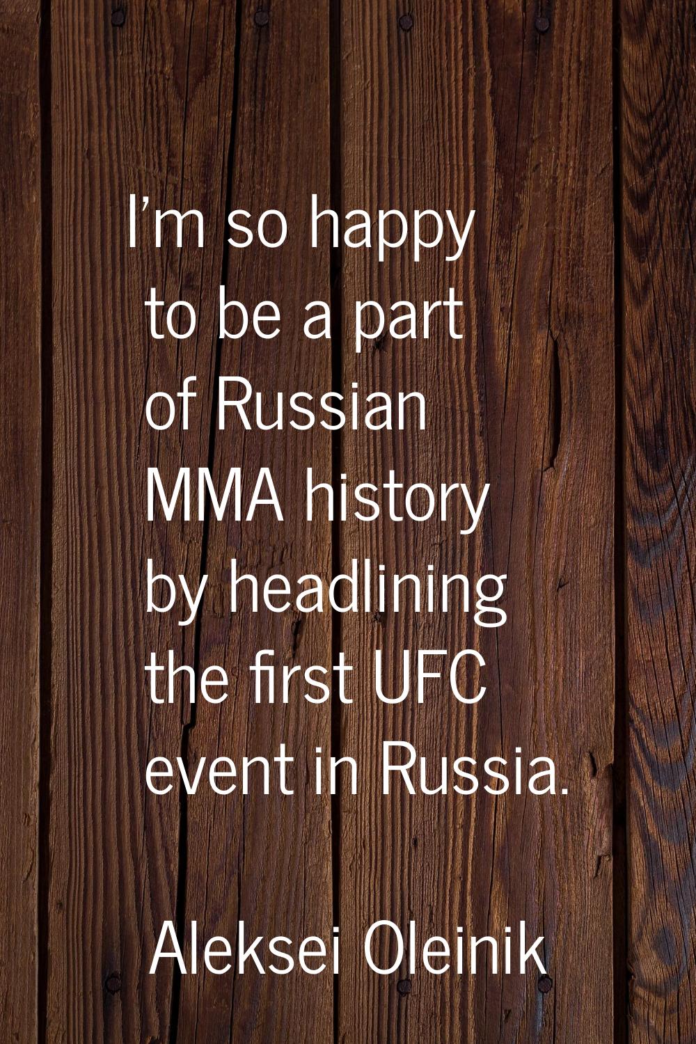 I'm so happy to be a part of Russian MMA history by headlining the first UFC event in Russia.