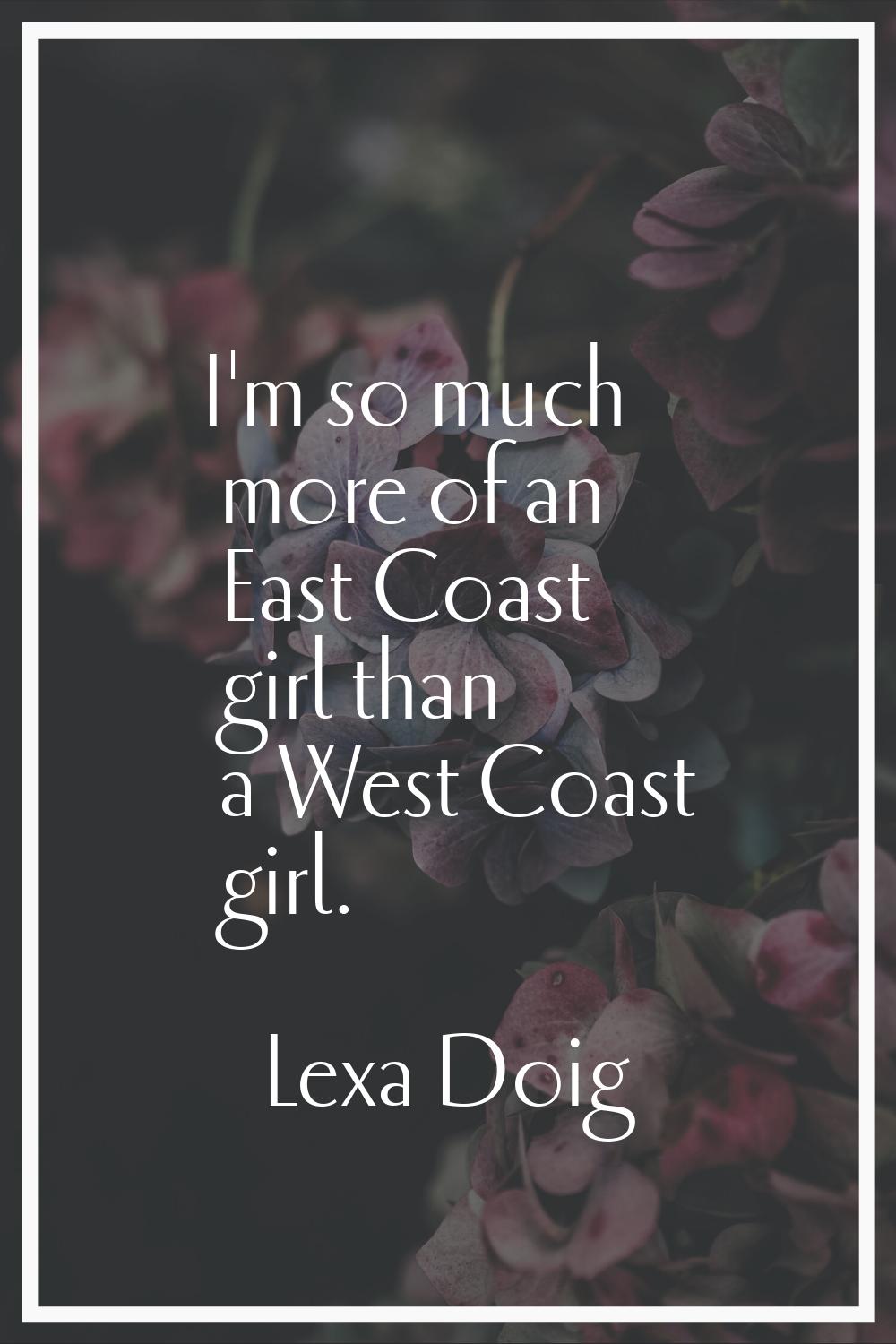 I'm so much more of an East Coast girl than a West Coast girl.