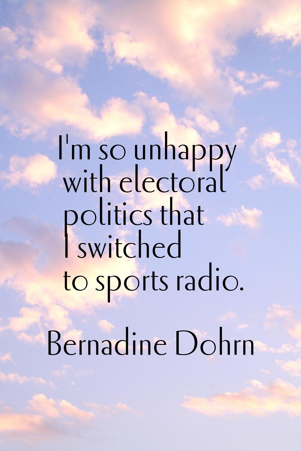 I'm so unhappy with electoral politics that I switched to sports radio.