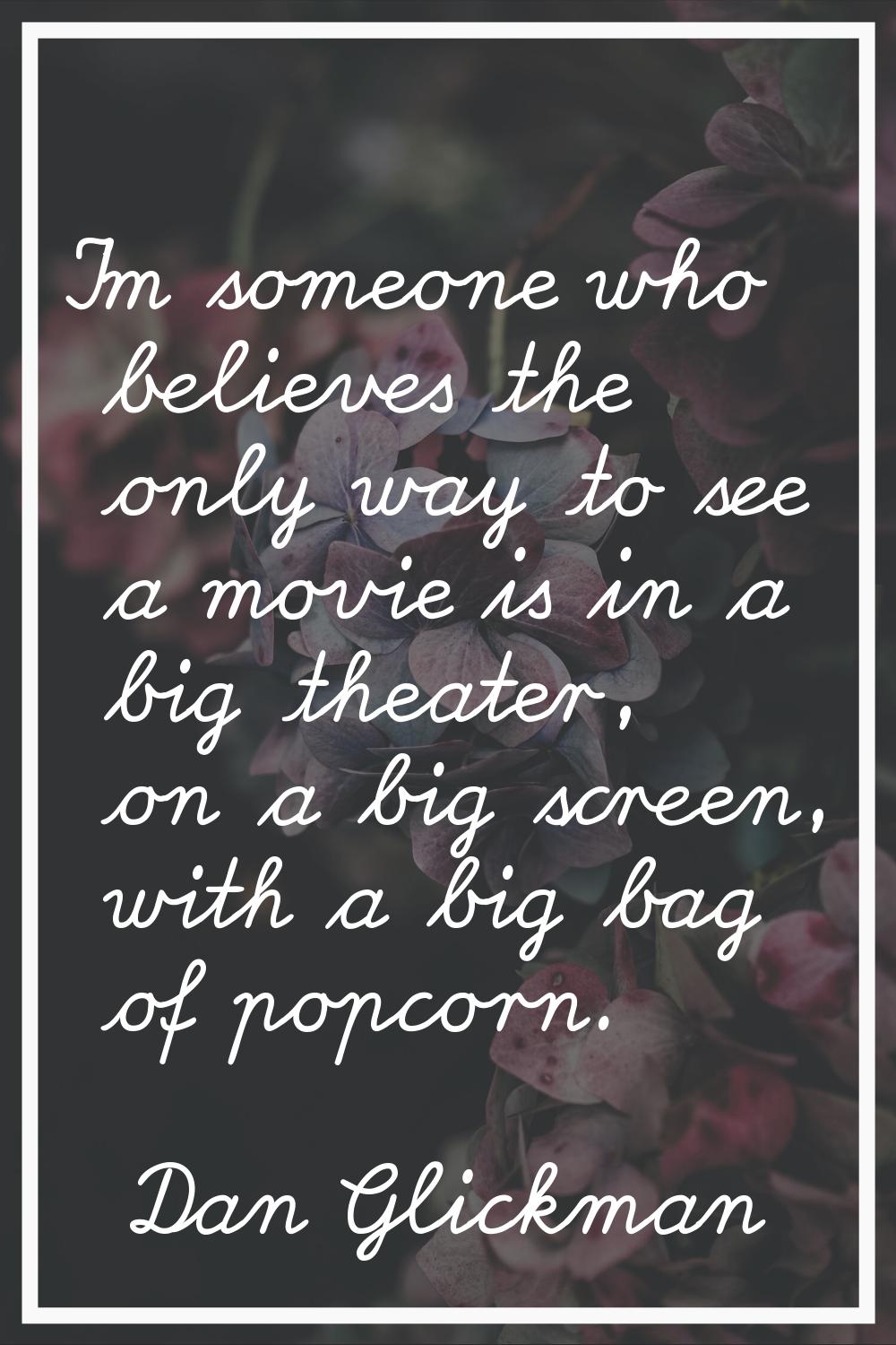 I'm someone who believes the only way to see a movie is in a big theater, on a big screen, with a b