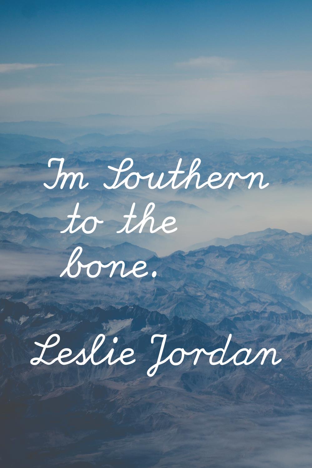 I'm Southern to the bone.