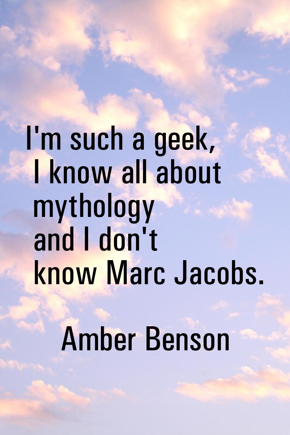 I'm such a geek, I know all about mythology and I don't know Marc Jacobs.